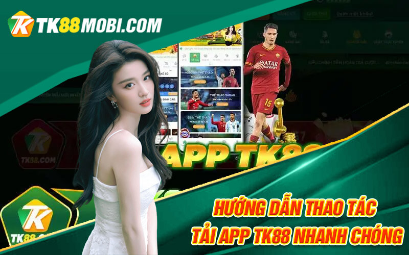 Tải App TK88 - Ứng Dụng Cá Cược Chất Lượng Top 1 Châu Á 4 Hướng dẫn thao tác tải app TK88 nhanh chóng
