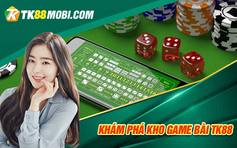 Game Bài TK88 - Sảnh Game Bài Đa Dạng, Đẳng Cấp Tại TK88 3 Khám phá kho game bài TK88