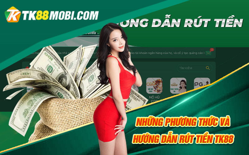 Rút Tiền TK88 - Thao Tác Rút Tiền TK88 Nhanh Chóng Dễ Dàng 2 Những phương thức và hướng dẫn rút tiền TK88