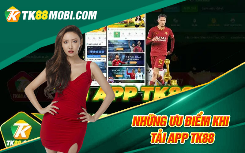 Tải App TK88 - Ứng Dụng Cá Cược Chất Lượng Top 1 Châu Á 2 Những ưu điểm khi tải app TK88